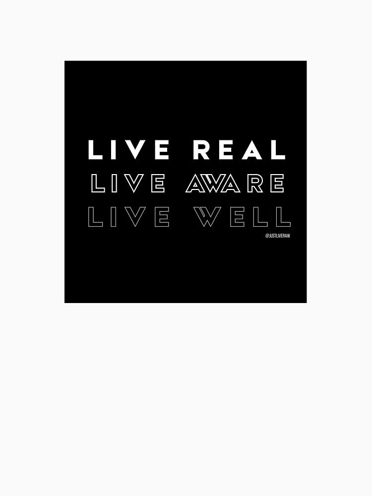 LIVE REAL LIVE AWARE LIVE WELL JUST LIVE RAW by JustLiveRaw