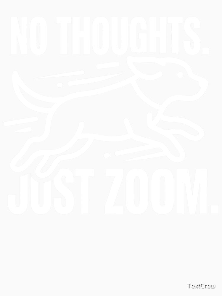 No Thoughts Just Zoom - Funny Dog Zoomies by TextCrew