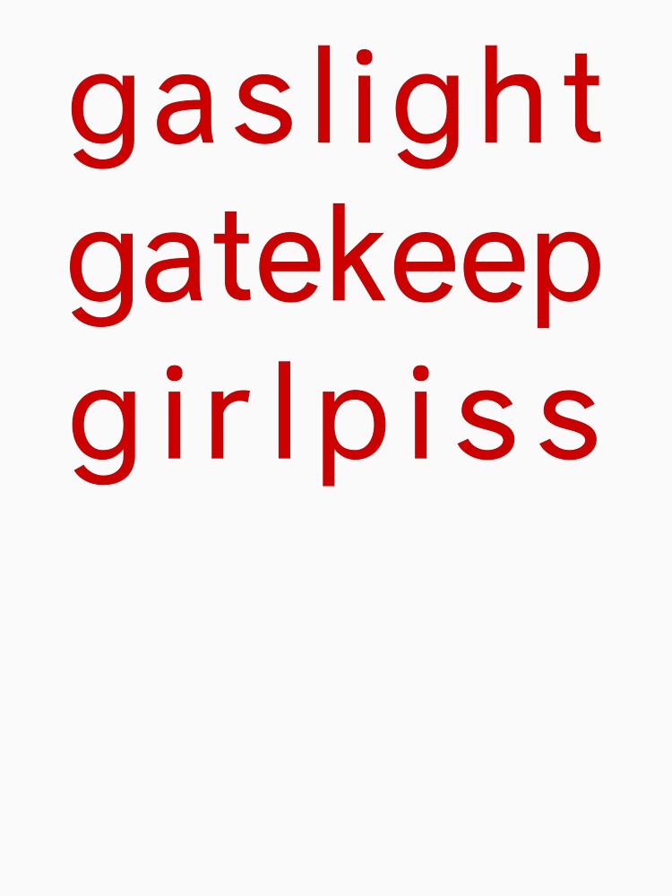 Gaslight Gatekeep Girl piss - Funny Parody Feminist by Picket Club