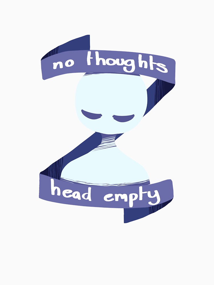 " No thoughts , head empty " by UnusualBlu3