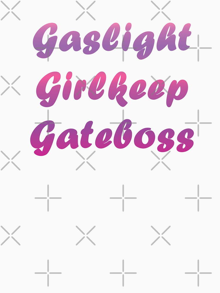 Gaslight Gatekeep Girlboss by Satyrarts