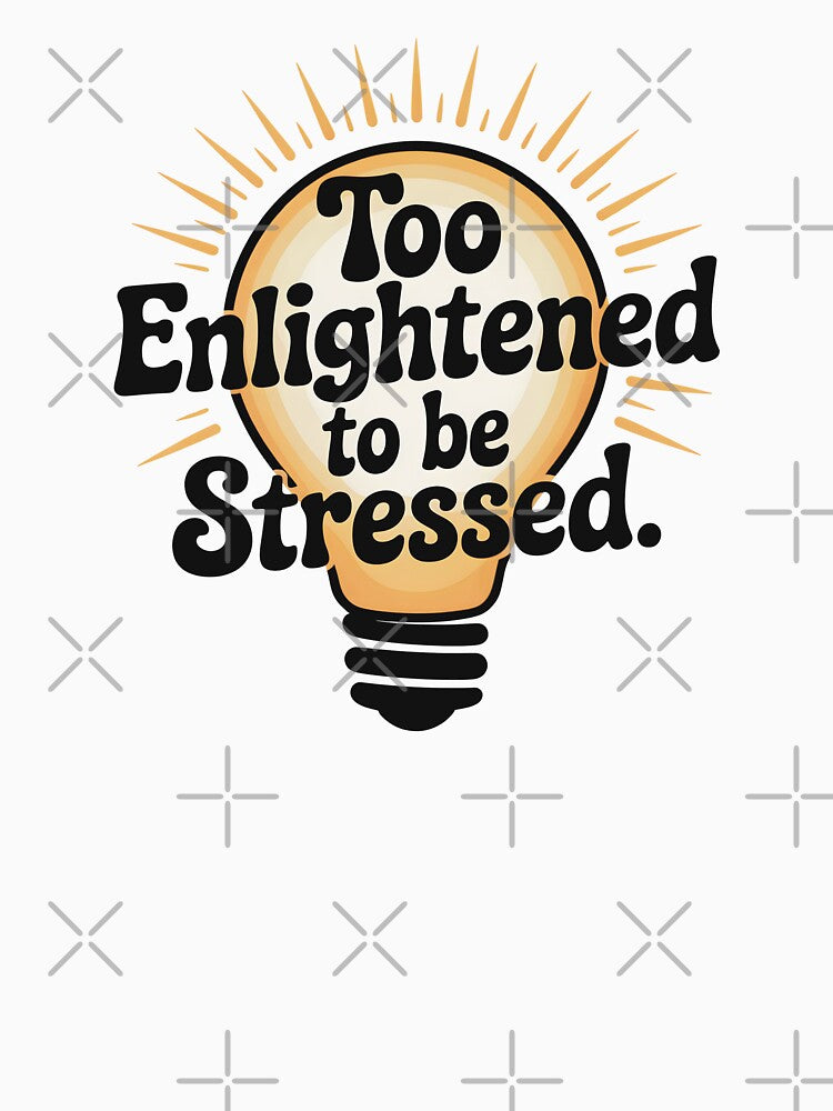Too Enlightened To Be Stressed by CrypticHMystic