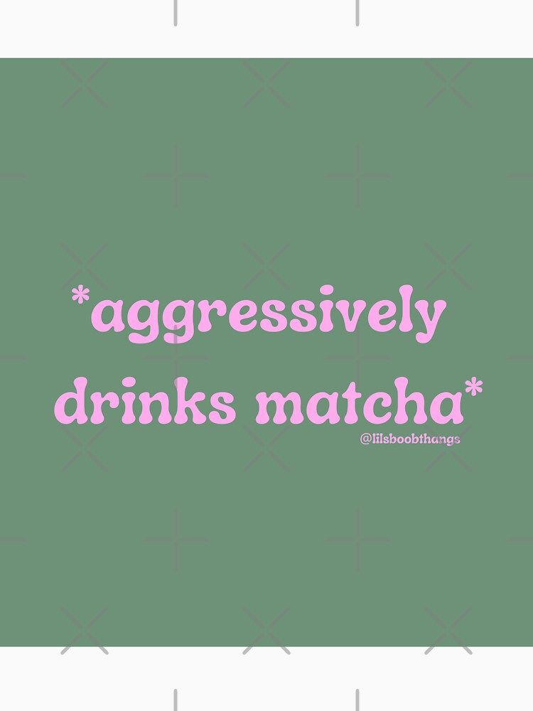 Aggressively drinks matcha. v1b | @lilsboobthangs by lilsboobthangs
