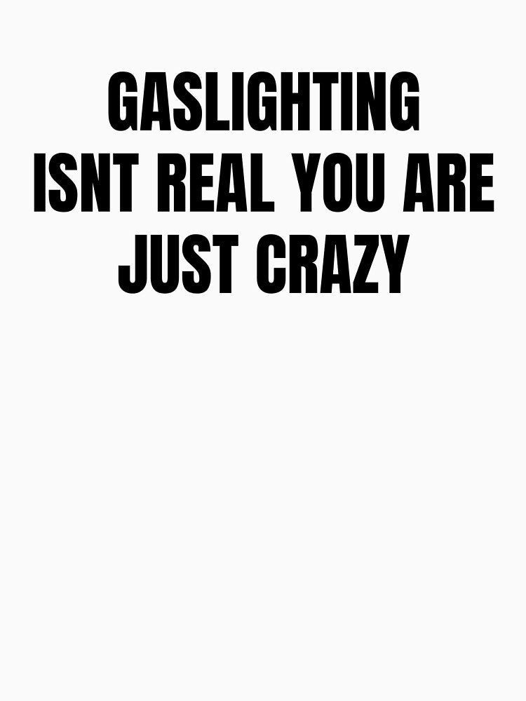 gaslighting isnt real you are just crazy by Joshua-hopkins