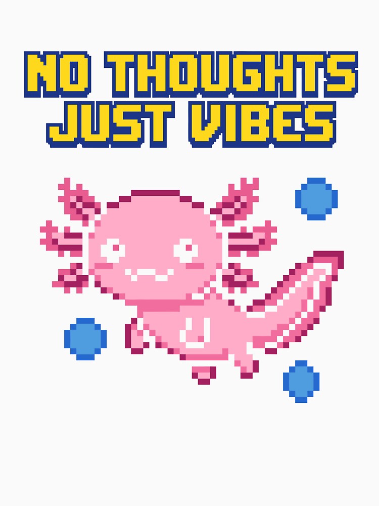 No Thoughts Just Vibes - Cute Axolotl by artistastshirt
