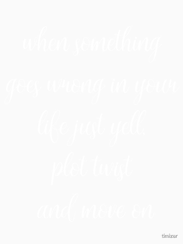 When something goes wrong in your life, just yell, "Plot Twist!" and move On by timizar