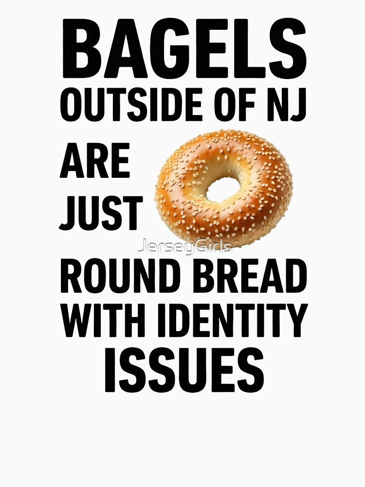 Bagels Outside of NJ Are Just Round Bread – New Jersey Food Pride Design by JerseyGirls
