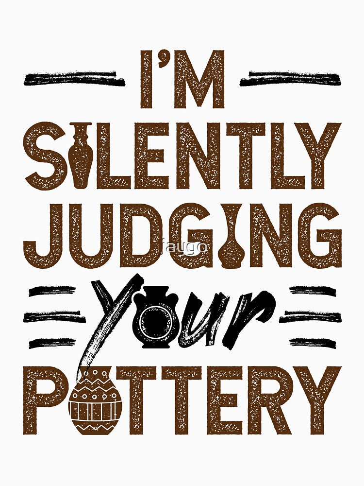 I'm Silently Judging Your Pottery Ceramics Teacher by jaygo