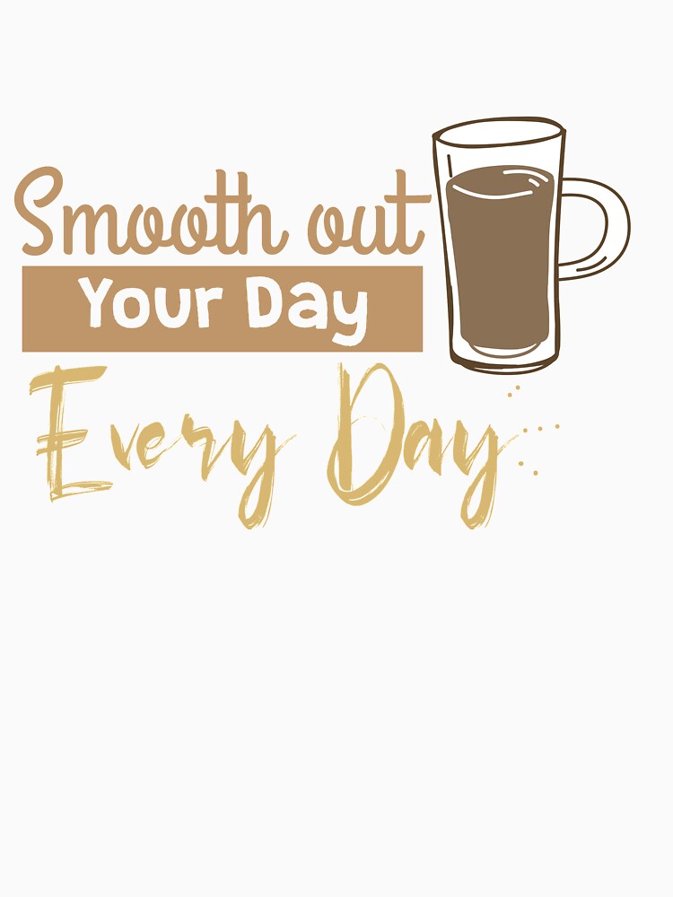 Smooth Out Your Day Every Day by TheFlipRepublic