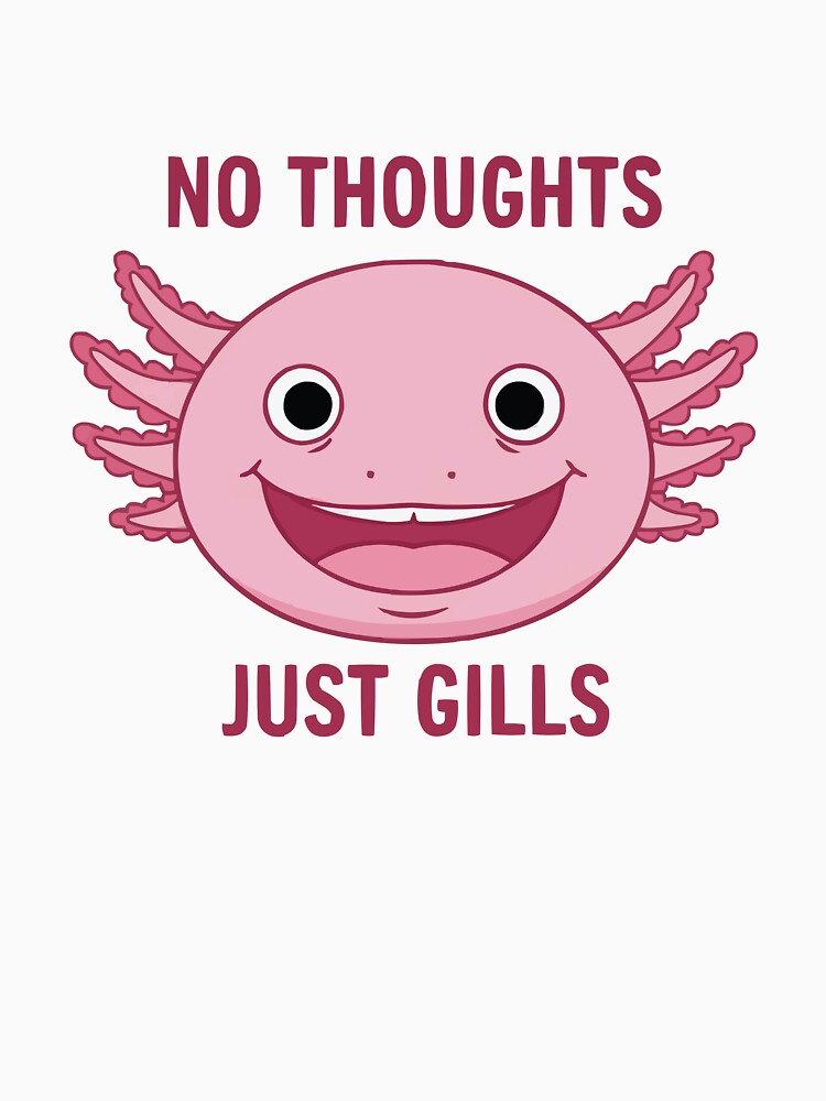No Thoughts Just Gills - Derpy Axolotl Meme by Petzzz