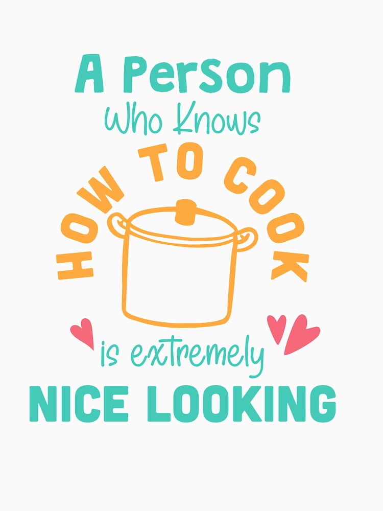 A Person Who Knows How To Cook Is Extemely Good Looking by TheFlipRepublic