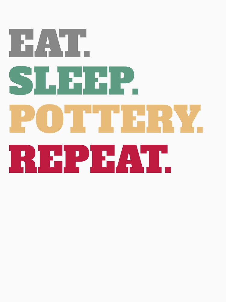 Eat Sleep Pottery Ceramics Repeat by Salvadax
