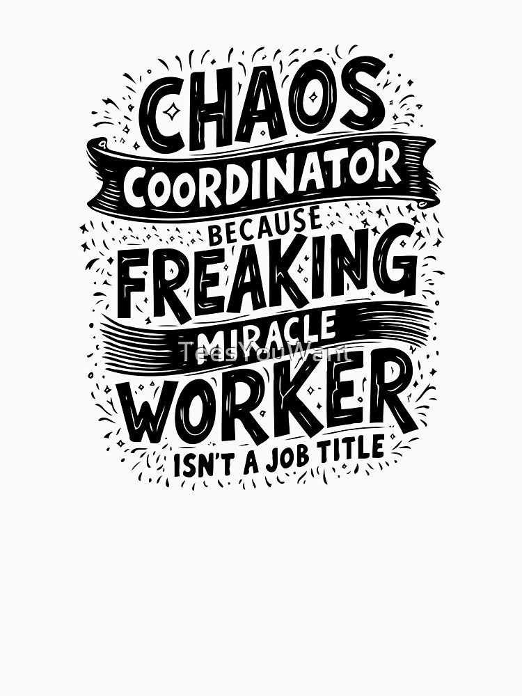 Chaos Coordinator Because Freaking Miracle Worker Is Not A Job Title by TeesYouWant