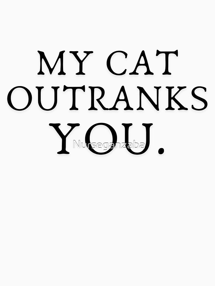 My cat outranks you.  Period. by Nurseganzaba