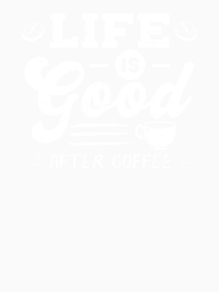 Good Life After Coffee Caffeine Addicts Gift design by Lisbob