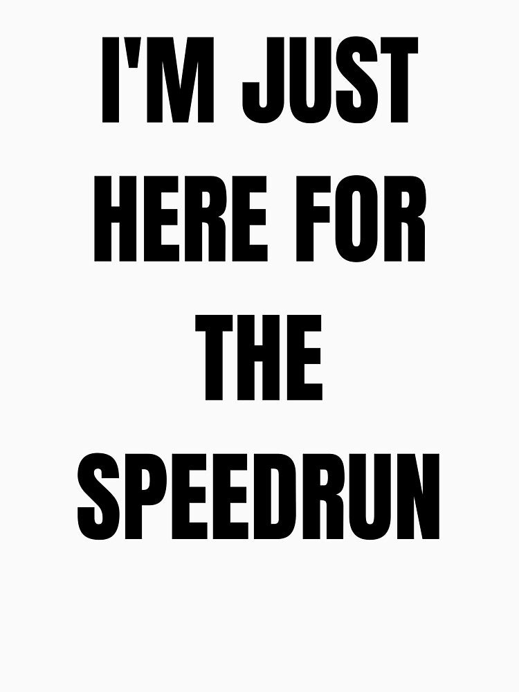 I’m Just Here for the Speedrun – Bold Text Speedrunning Quote by PHRASEandSTYLE