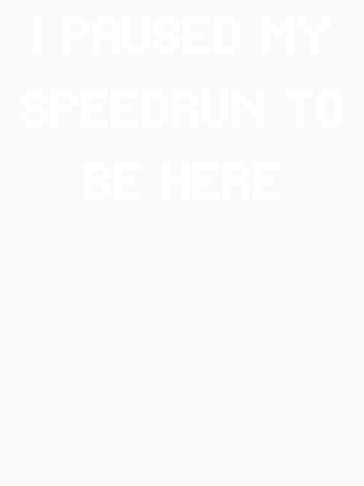 I Paused My Speedrun to Be Here – Bold Pixel Gamer Text by PHRASEandSTYLE