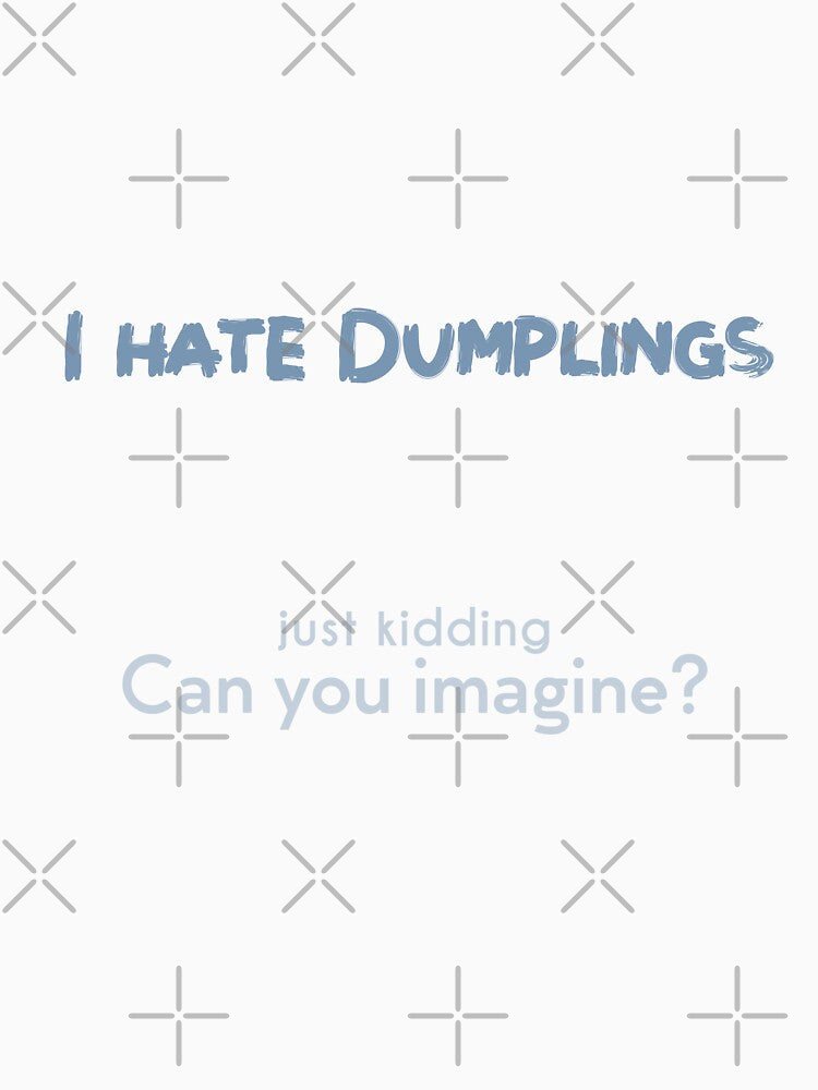 I hate Dumplings! JK Can you imagine? by NashG-art
