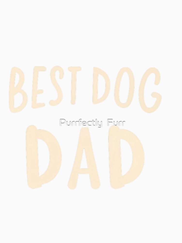 Best Dog Dad by Purrfectly  Furr