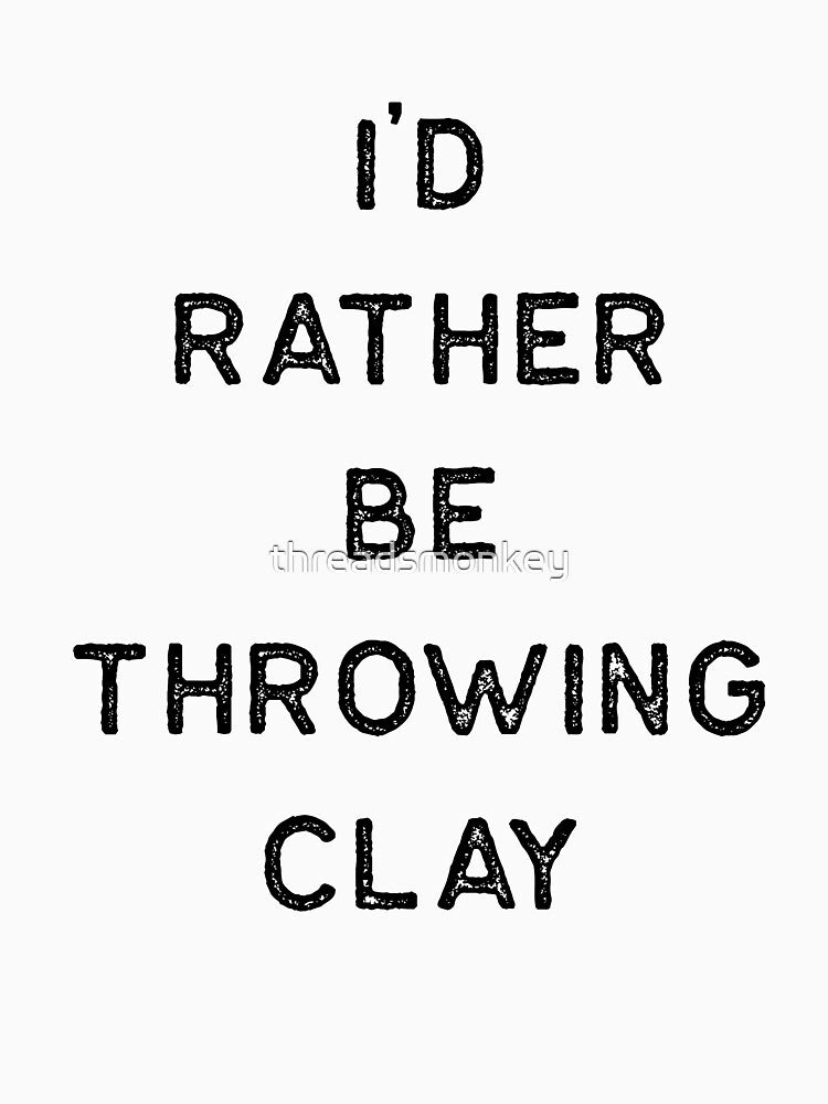 Pottery Design Rather Be Throwing Clay Dark Clay Ceramics Artist Clay Funny Gift by threadsmonkey