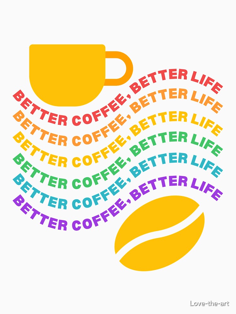 Better Coffee, better life by Love-the-art