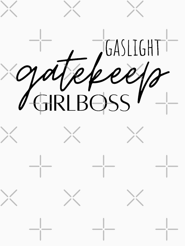 Gaslight Gatekeep Girlboss by juliasilvestri