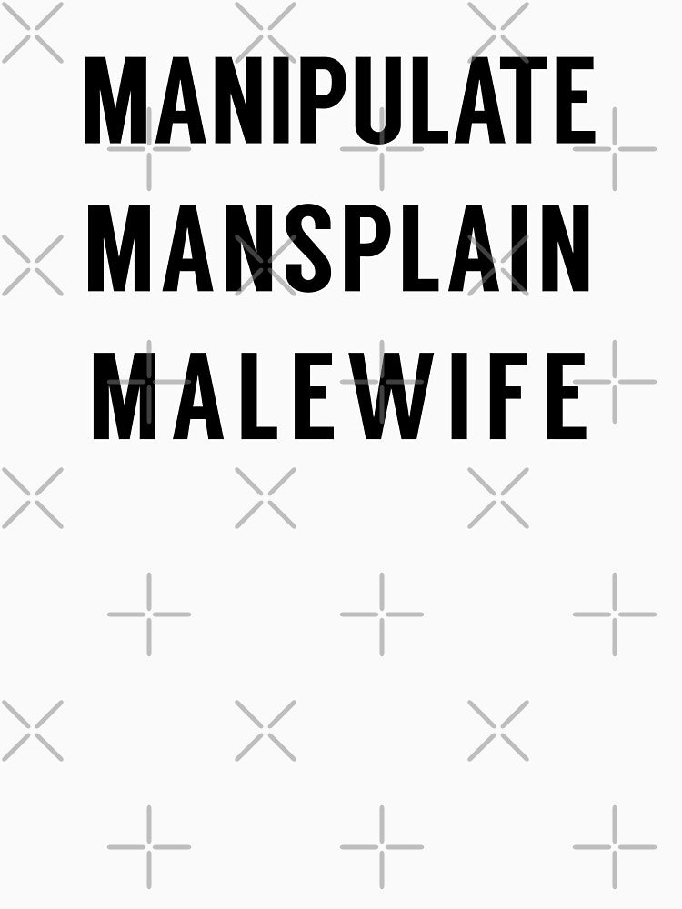 Manipulate Mansplain Malewife in Black by tinyteacups