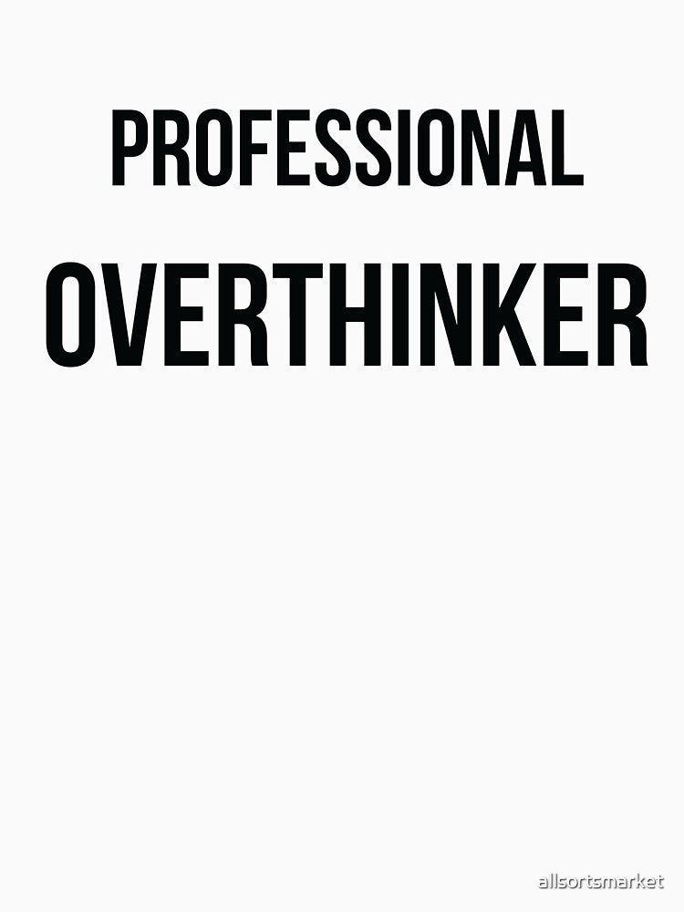 Thinking too Much Professional Overthinker Hesitation Shirt by allsortsmarket