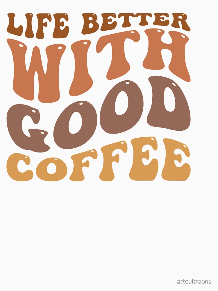 Life’s Better with Good Coffee – Positive Coffee Lover Quote by artcultreone