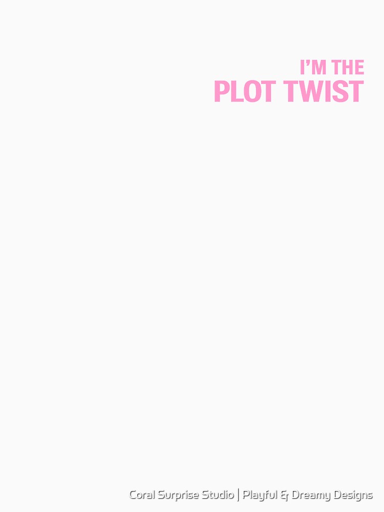 I'm The Plot Twist by Coral Surprise Studio | Playful & Dreamy Designs