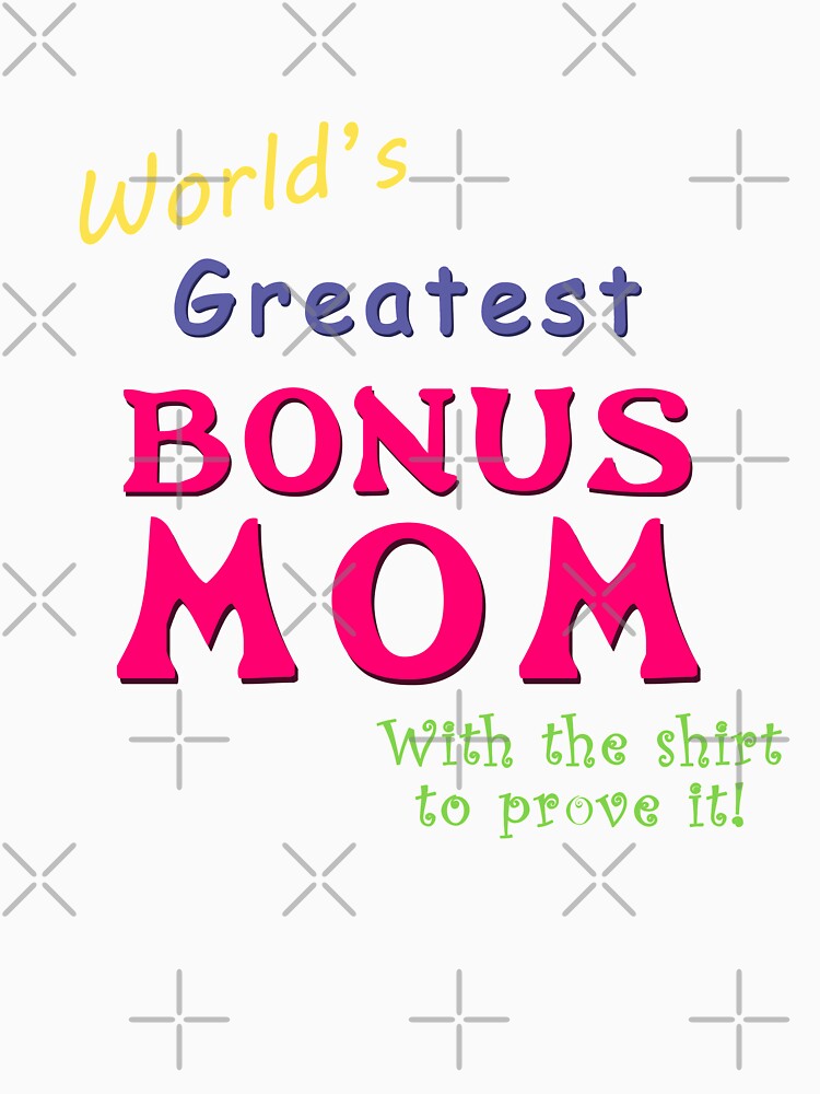 World's greatest Bonus Mom (With the shirt to prove it!) by Brasilia