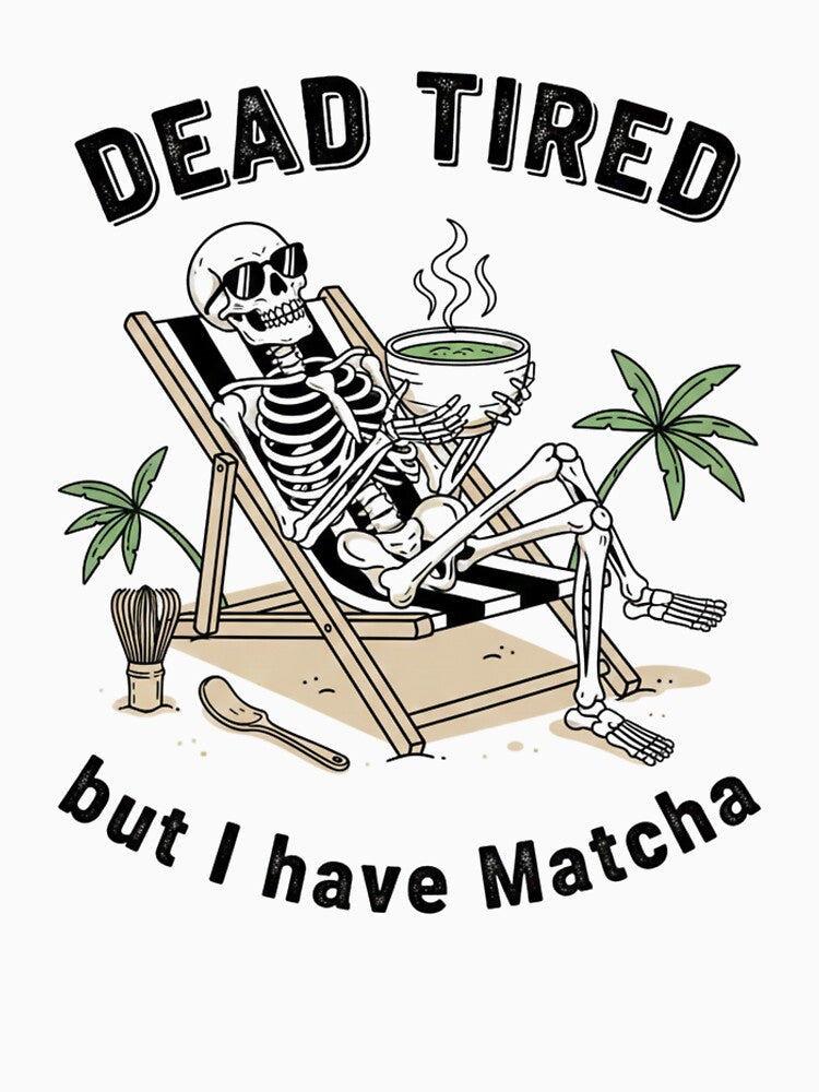 Dead Tired But I Have Matcha | Funny Skeleton Green Tea Design by shellymope