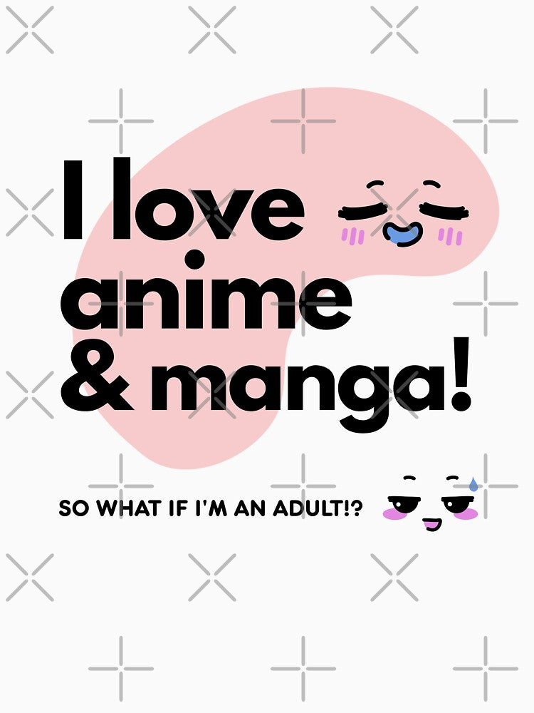 I love anime & manga. So what if I'am an adult!? by bunchofalex