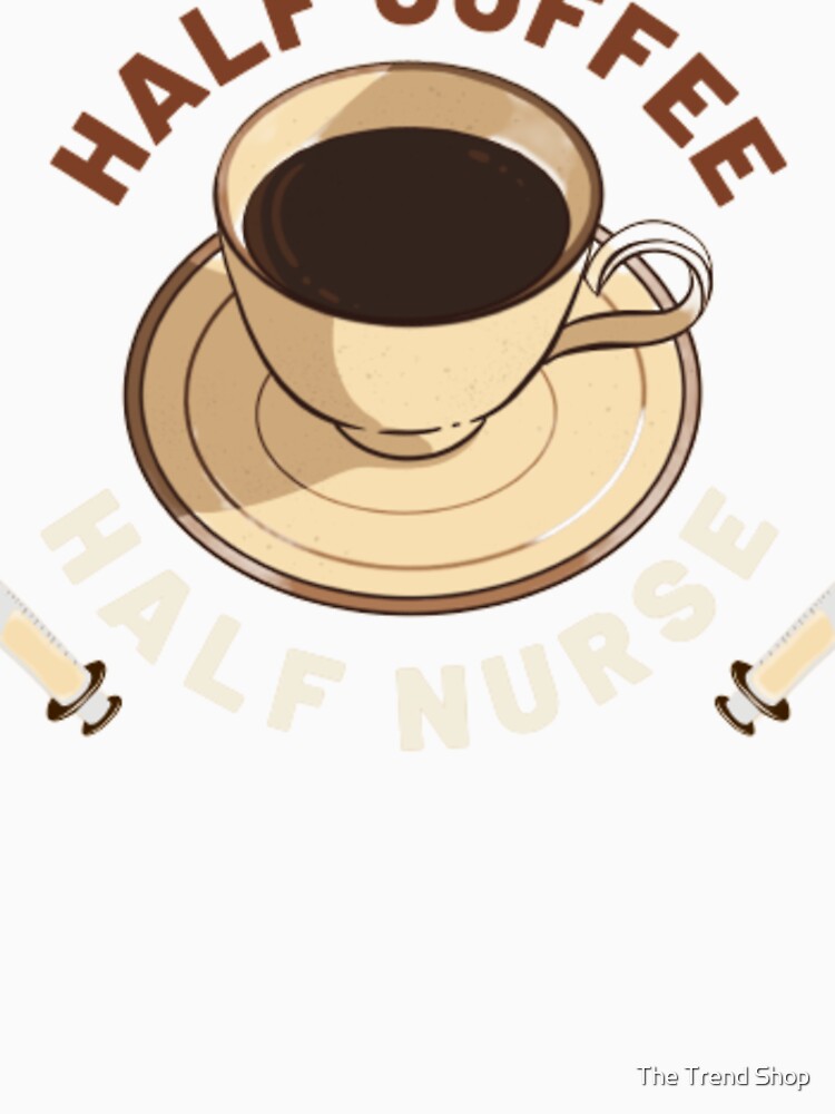 Half Coffee Half Nurse - Coffee makes everything possible by The Trend Shopl