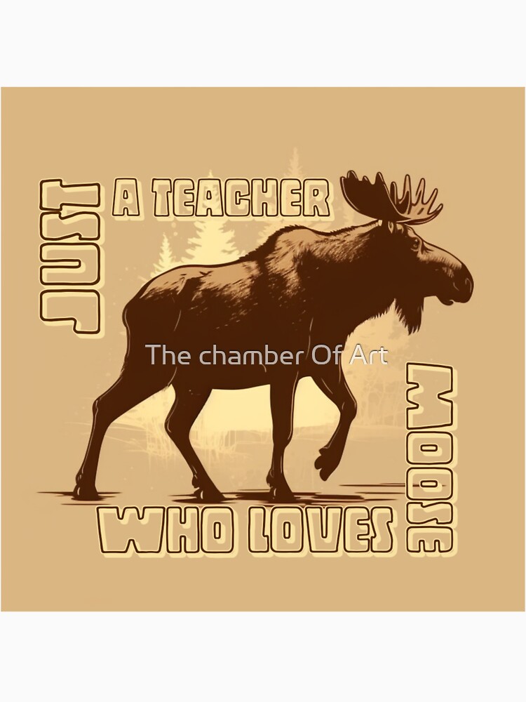 Just a teacher who loves moose art by Sarvgya Verma