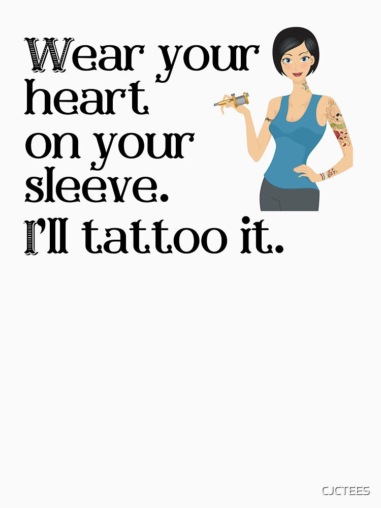 Wear your heart on your sleeve i'll tattoo it - best female tattoo artist in town Tattooed junkie design gifts ink culture beards barber awesome super power tacos tequila by CJCTEES