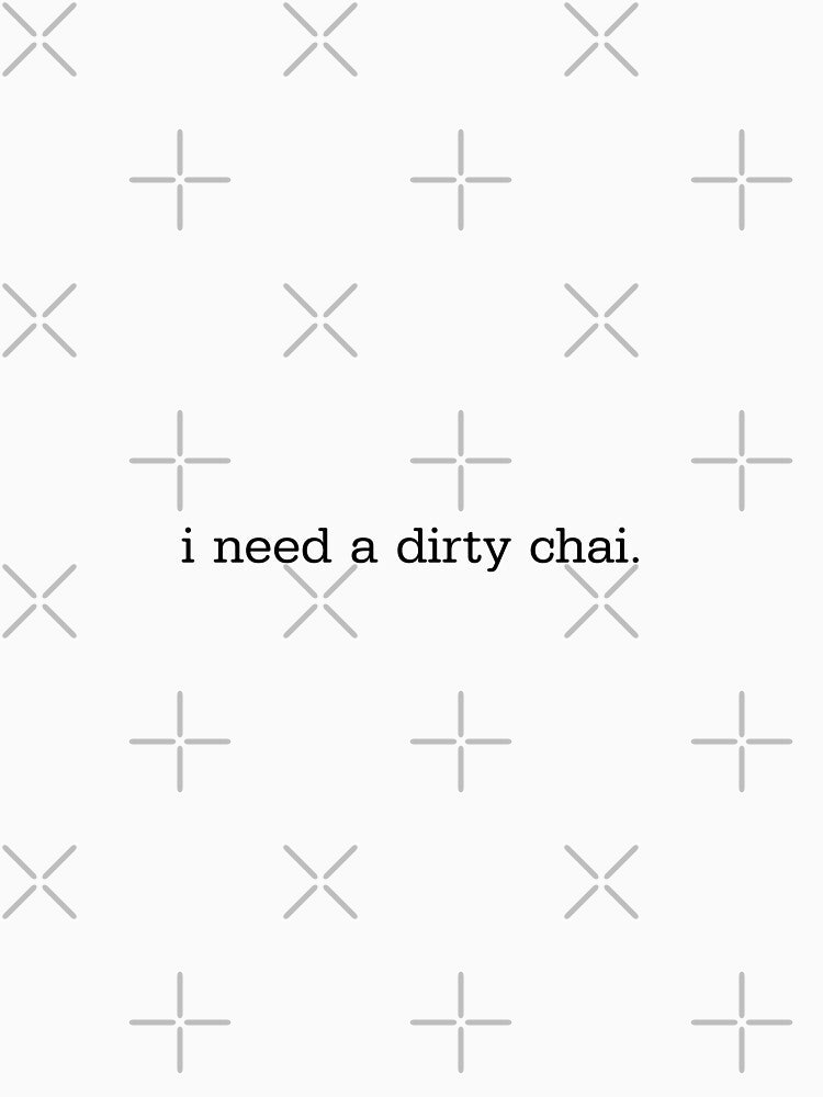 i need a dirty chai by erparkerdesigns .