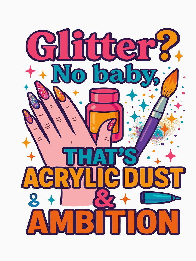 Glitter? No Baby – That’s Acrylic Dust & Ambition | Funny Nail Tech Shirt by purrtees