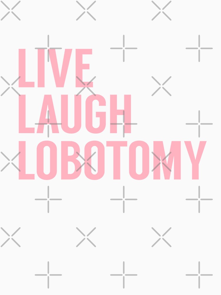 Live Laugh Lobotomy in Pink by tinyteacups