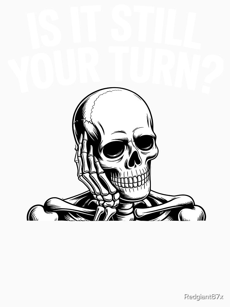 Is It Still Your Turn Funny Skeleton – Tabletop Board Game Humor by Redgiant87x