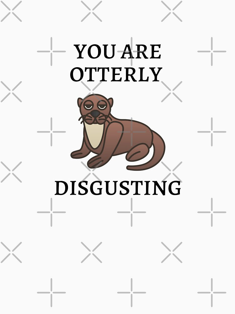 You Are Otterly Disgusting V3, Sarcastic Otter, Annoyed Otter by DearSunny