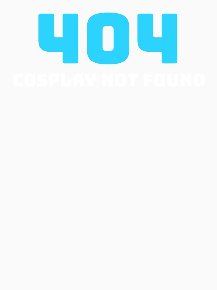 Funny 404 Cosplay Not Found Geek in Con by Overdrive Prints Store