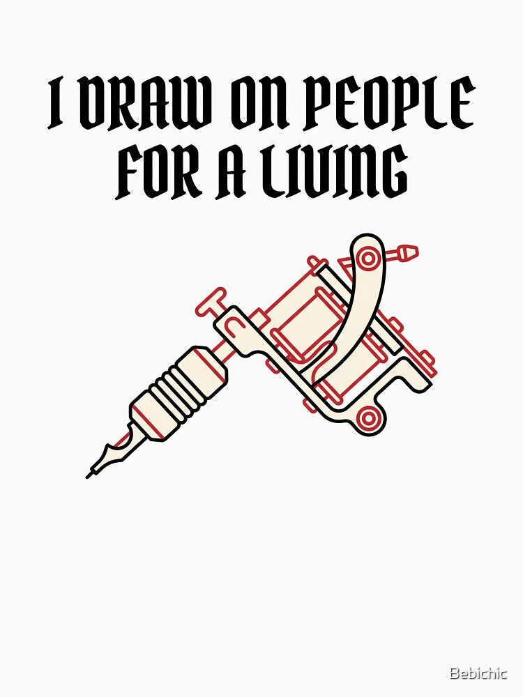 Tattoo Artist - I Draw on People for a Living by Bebichic