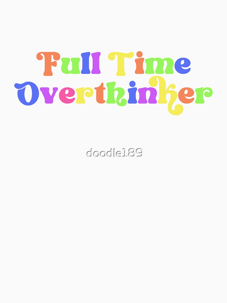 Full Time Overthinker - Funny, colourful by doodle189