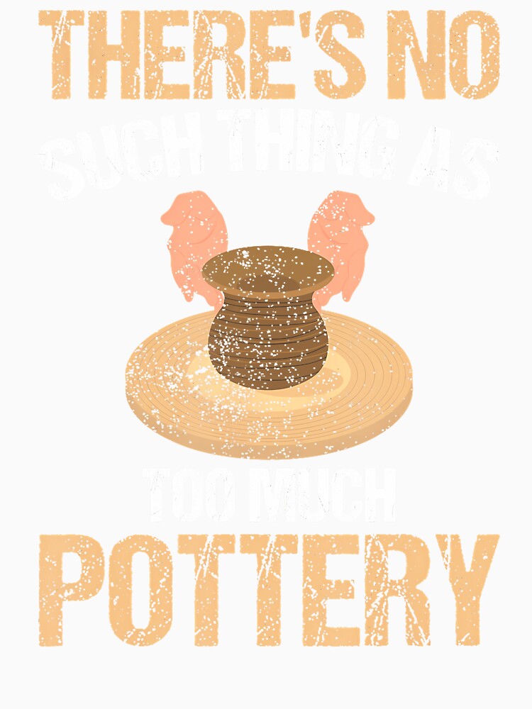Funny Ceramic There'S No Such Thing As Too Much Pottery by MindyMarianela