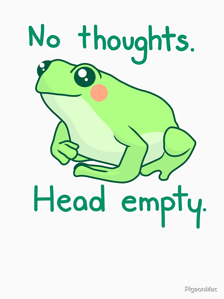 No Thoughts Head Empty Froggy by PigeonMac