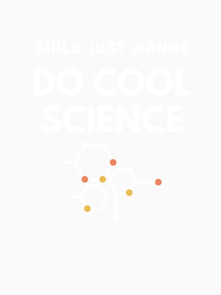 Girls Just Wanna Do Cool Science by TheCellDesigns