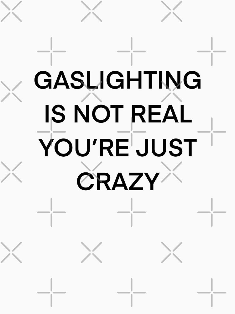 gaslighting is not real you're just crazy by girlbossmoment