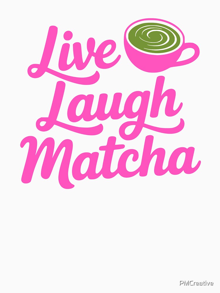 Live Laugh Matcha! Pink Matcha Girl by PMCreative