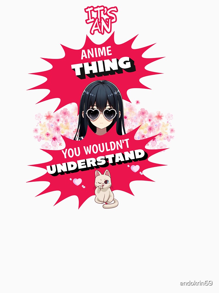 It's an anime thing you wouldn't understand funny saying Manga Girl by Endo Designs - cause Love and Life matters
